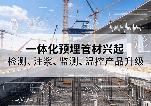 西沙一体化管材产品兴起，声测注浆一体管、多功能预埋管应用增多